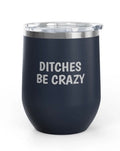 Wine Tumbler, 12 oz - Ditches Be Crazy